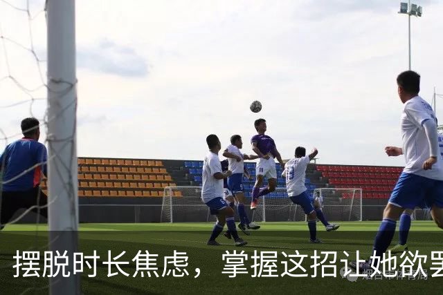 摆脱时长焦虑，掌握这招让她欲罢不能