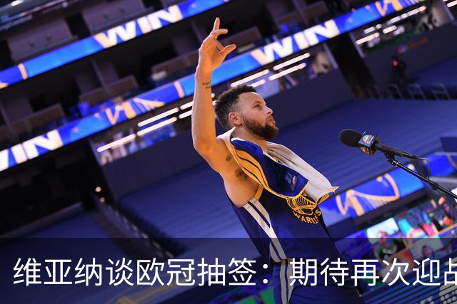 维亚纳谈欧冠抽签：期待再次迎战德布劳内与罗德里